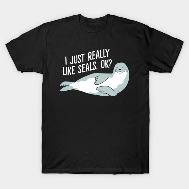 I Just Really Like Seals Ok Funny Seals T-Shirt by EQDesigns